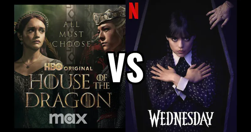 House of the Dragon (HBO / Max) vs. Wednesday (Netflix)