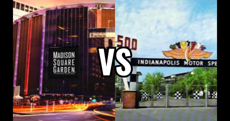 Indianapolis Motor Speedway vs. Madison Square Garden