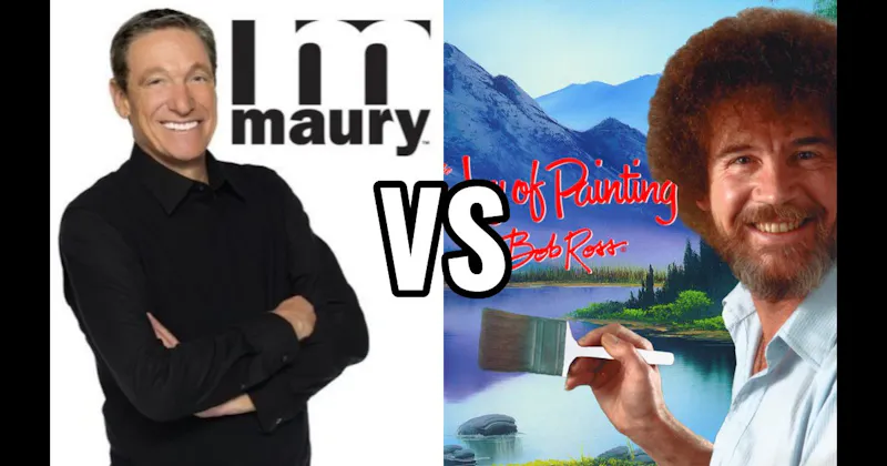 Joy of Painting vs. Maury