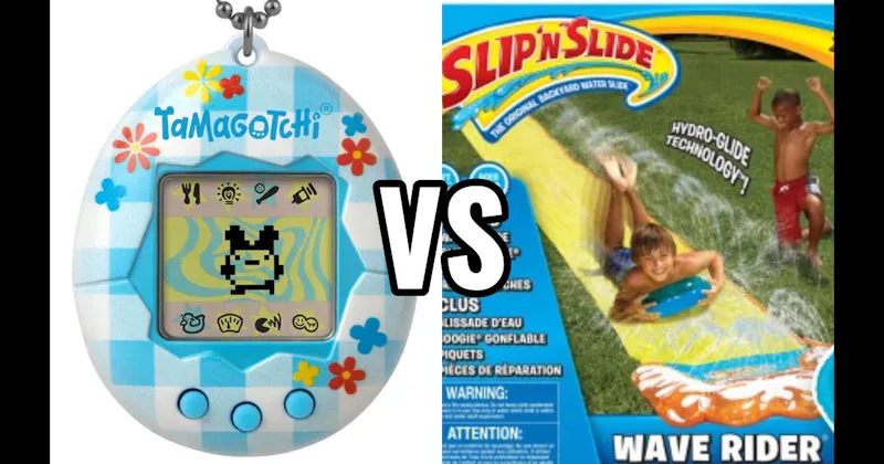 Slip ’N Slide vs. Tamagotchi