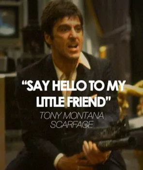"Say Hello to My Little Friend" (Scarface)