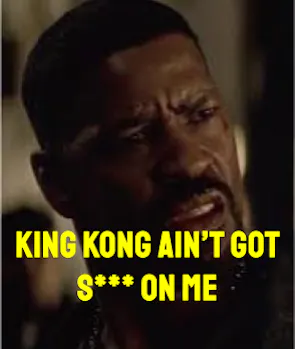 “King Kong Ain’t Got S***” (Training Day)