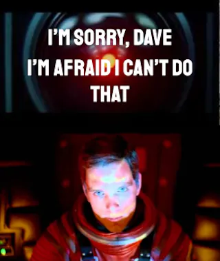 “I’m Sorry, Dave. I’m Afraid I Can’t Do That” (2001: A Space Odyssey)