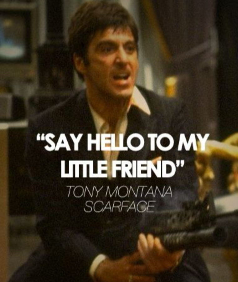 "Say Hello to My Little Friend" (Scarface)